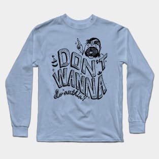 I Don't Wanna Long Sleeve T-Shirt